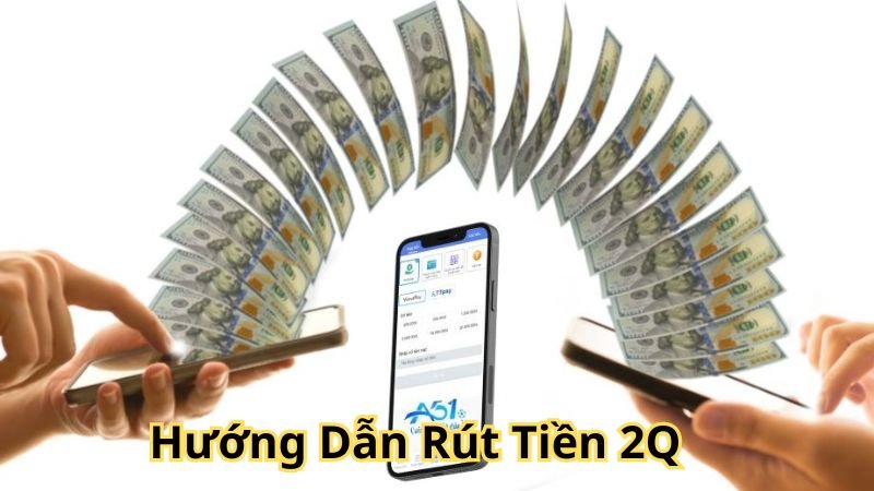 Hướng Dẫn Rút Tiền 2Q - Rút Tiền Không Rủi Ro Trong Vài Phút