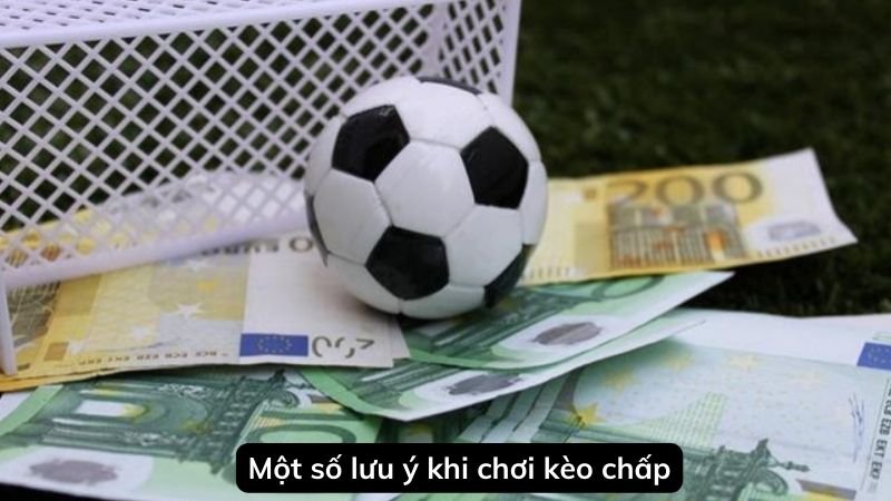 Một số lưu ý khi chơi kèo chấp