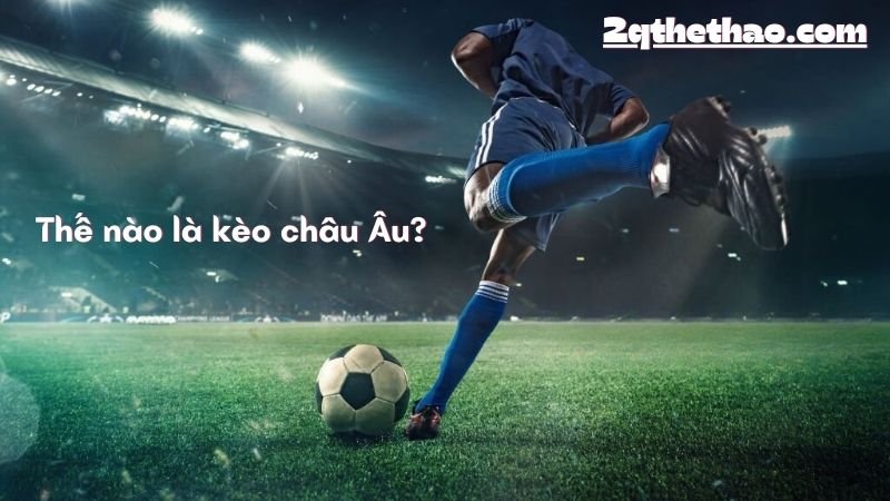 Thế nào là kèo châu Âu?