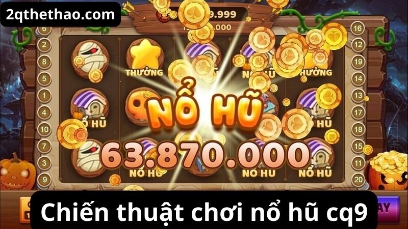 Chiến thuật chơi nổ hũ cq9