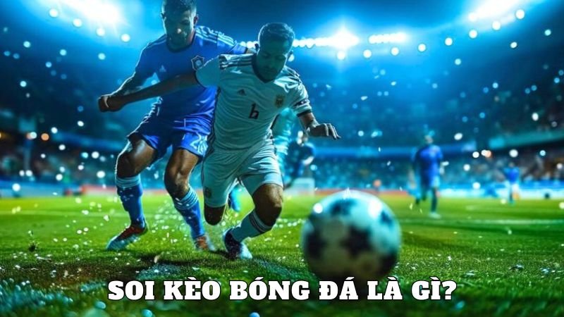 Soi kèo bóng đá là gì?