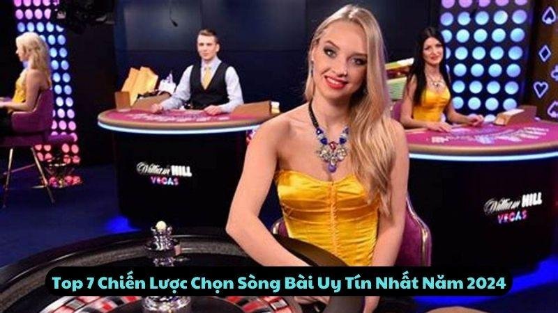 Top 7 Chiến Lược Chọn Sòng Bài Uy Tín Nhất Năm 2024
