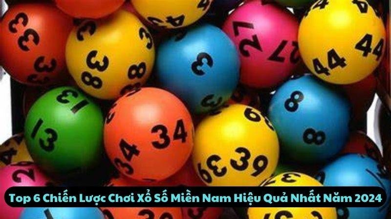 Top 6 Chiến Lược Chơi Xổ Số Miền Nam Hiệu Quả Nhất Năm 2024