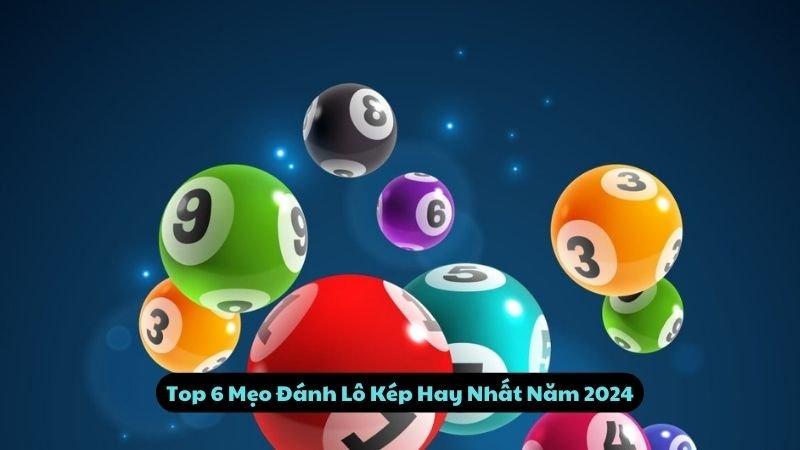 Top 6 Mẹo Đánh Lô Kép Hay Nhất Năm 2024
