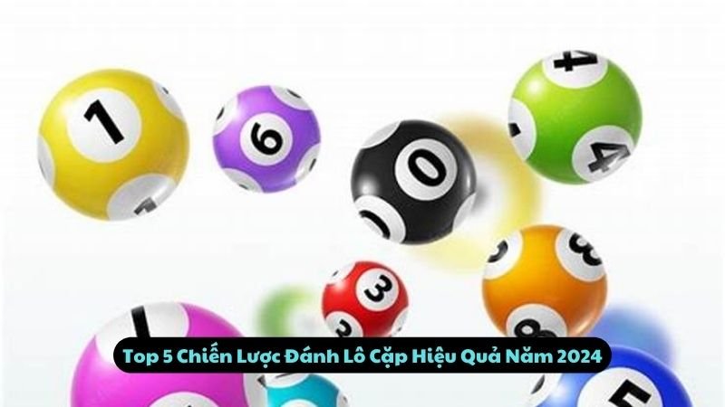 Top 5 Chiến Lược Đánh Lô Cặp Hiệu Quả Năm 2024
