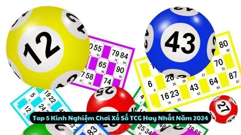 Top 5 Kinh Nghiệm Chơi Xổ Số TCG Hay Nhất Năm 2024