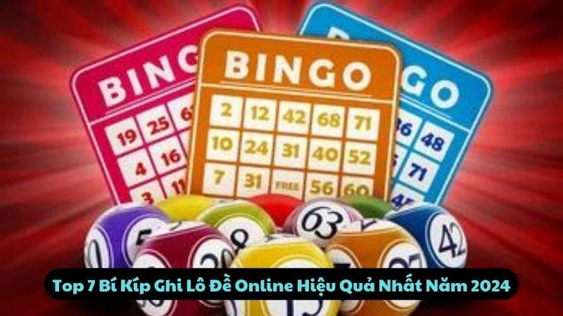 Top 7 Bí Kíp Ghi Lô Đề Online Hiệu Quả Nhất Năm 2024