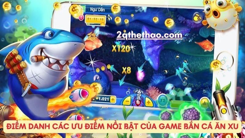Điểm danh các ưu điểm nổi bật của game bắn cá ăn xu