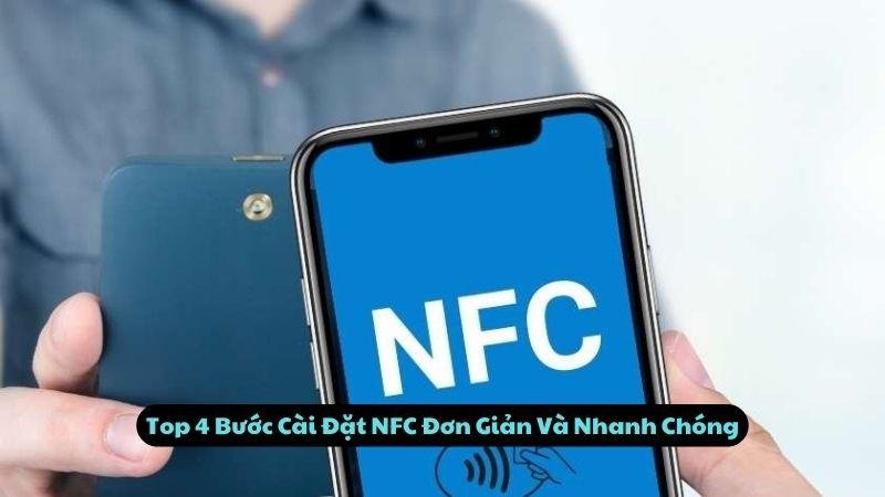 Top 4 Bước Cài Đặt NFC Đơn Giản Và Nhanh Chóng