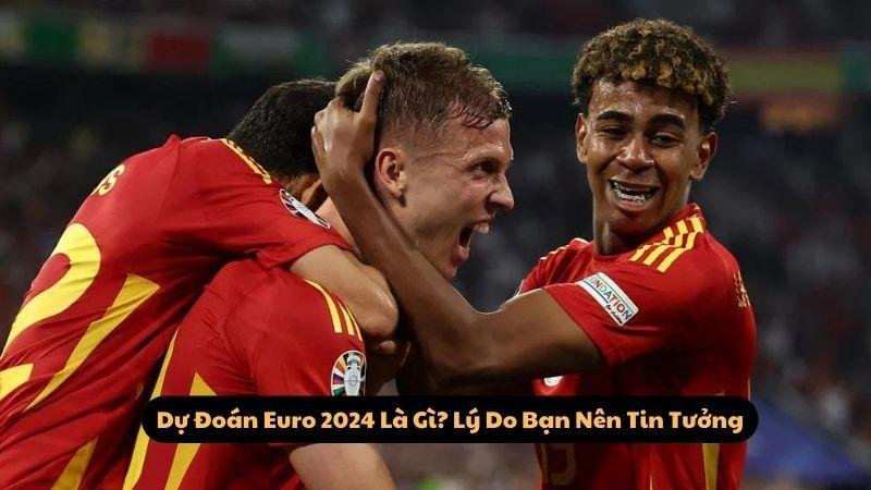 Dự Đoán Euro 2024 Là Gì? Lý Do Bạn Nên Tin Tưởng