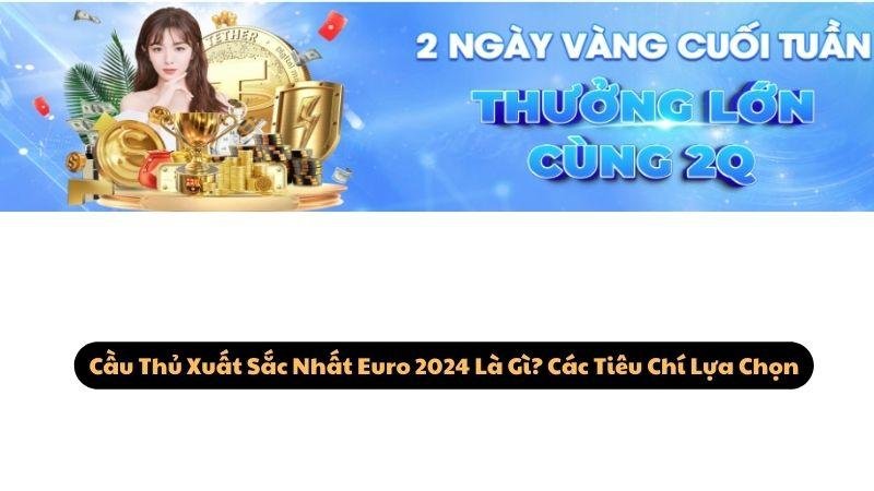 Cầu Thủ Xuất Sắc Nhất Euro 2024 Là Gì? Các Tiêu Chí Lựa Chọn
