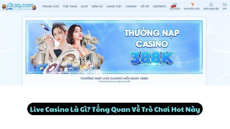 Live Casino Là Gì? Tổng Quan Về Trò Chơi Hot Này