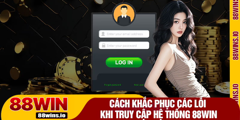 Cách Khắc Phục Các Lỗi Khi Truy Cập Hệ Thống 88WIN