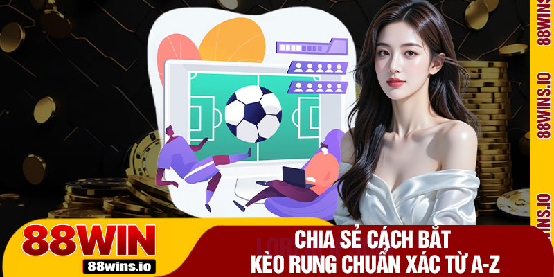 Chia Sẻ Cách Bắt Kèo Rung Chuẩn Xác Từ A-Z