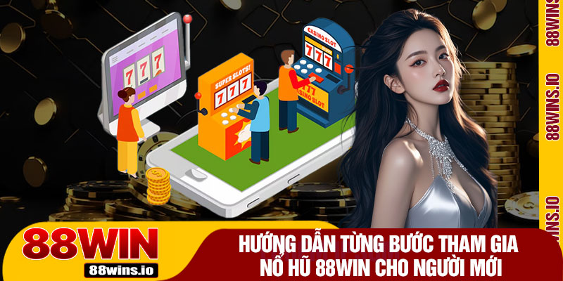 Hướng Dẫn Từng Bước Tham Gia Nổ Hũ 88WIN Cho Người Mới