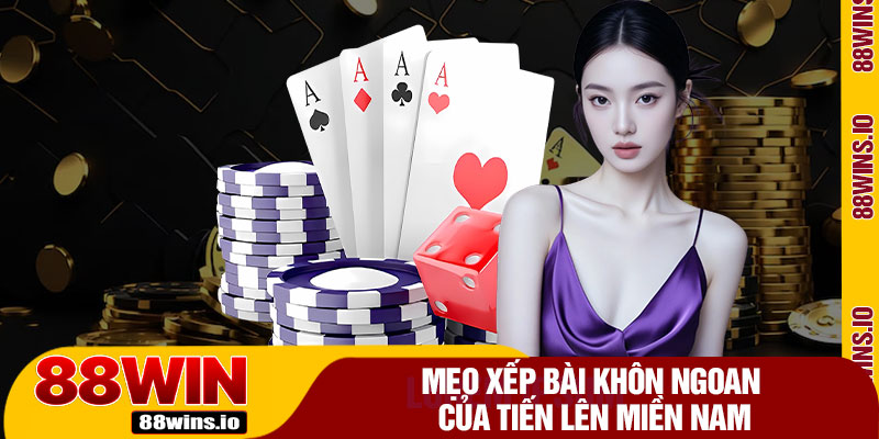 Mẹo Xếp Bài Khôn Ngoan Của Tiến Lên Miền Nam 