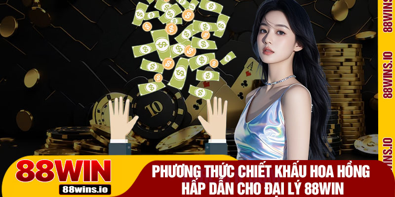 Phương Thức Chiết Khấu Hoa Hồng Hấp Dẫn Cho Đại Lý 88WIN 