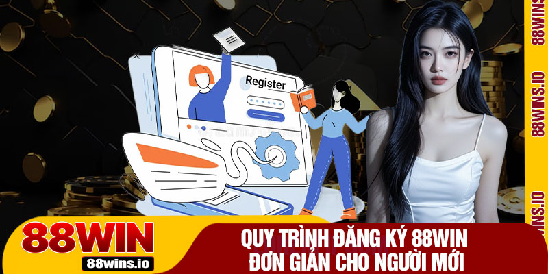 Quy Trình Đăng Ký 88WIN Đơn Giản Cho Người Mới