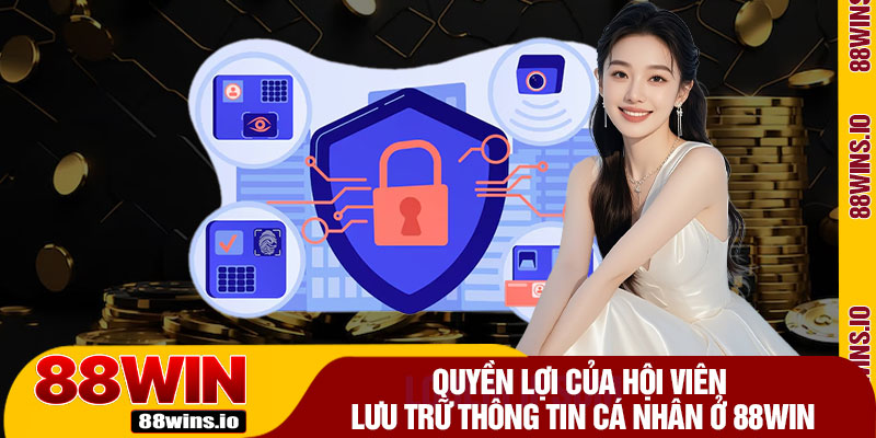 Quyền Lợi Của Hội Viên Lưu Trữ Thông Tin Cá Nhân Ở 88WIN
