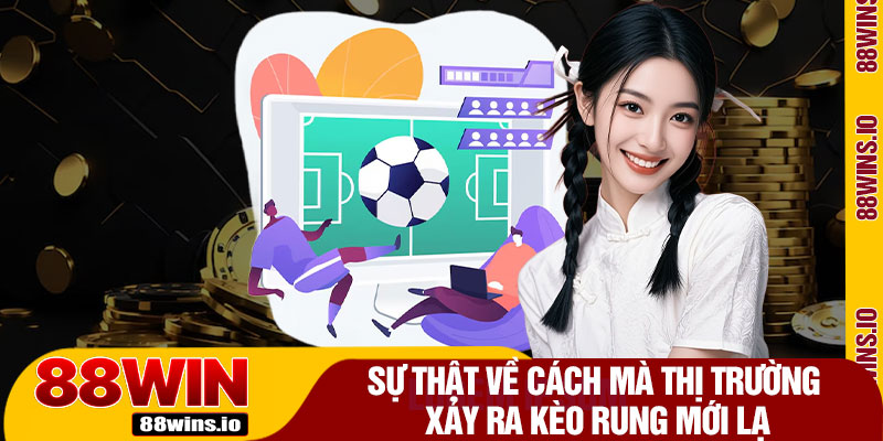 Sự Thật Về Cách Mà Thị Trường Xảy Ra Kèo Rung Mới Lạ