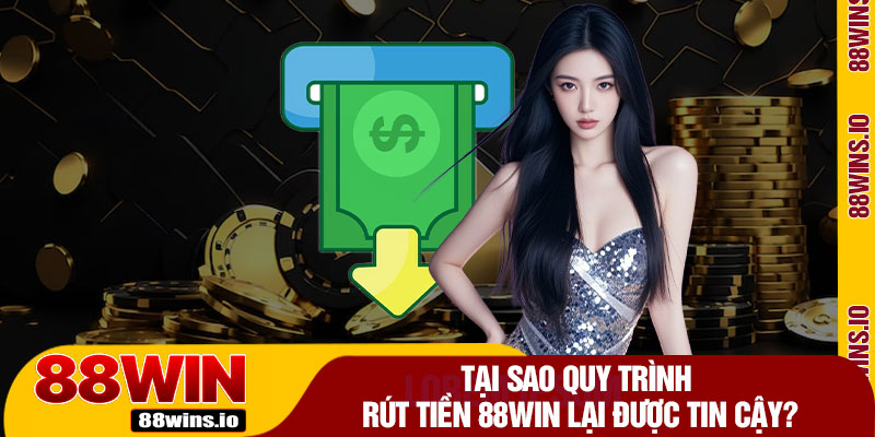 Tại Sao Quy Trình Rút Tiền 88WIN Lại Được Tin Cậy?