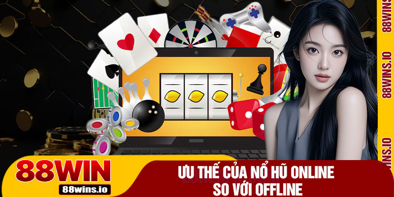 Ưu Thế Của Nổ Hũ Online So Với Offline