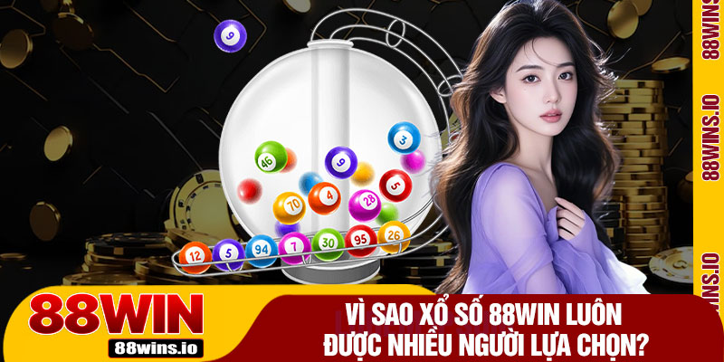 Vì Sao Xổ Số 88WIN Luôn Được Nhiều Người Lựa Chọn?
